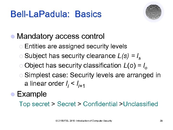 Bell-La. Padula: Basics l Mandatory access control ¡ Entities are assigned security levels ¡