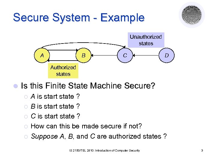 Secure System - Example Unauthorized states A B C D Authorized states l Is