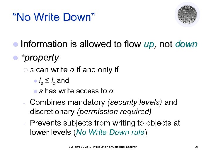 “No Write Down” l Information is allowed to flow up, not down l *property