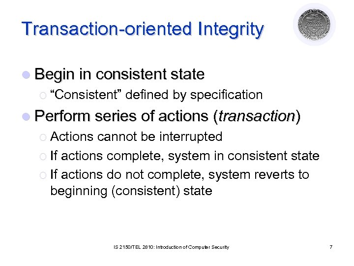 Transaction-oriented Integrity l Begin in consistent state ¡ “Consistent” defined by specification l Perform