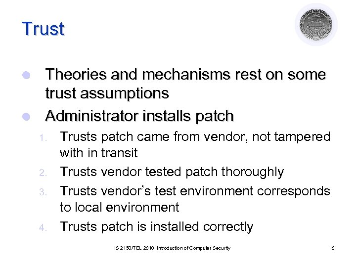 Trust Theories and mechanisms rest on some trust assumptions l Administrator installs patch l