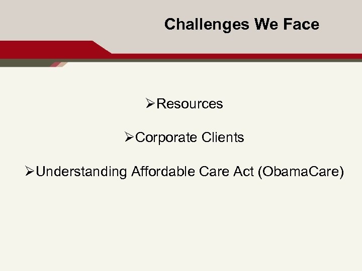 Challenges We Face ØResources ØCorporate Clients ØUnderstanding Affordable Care Act (Obama. Care) 12 