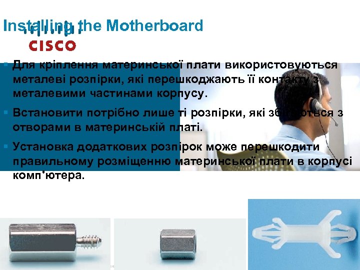 Installing the Motherboard § Для кріплення материнської плати використовуються металеві розпірки, які перешкоджають її