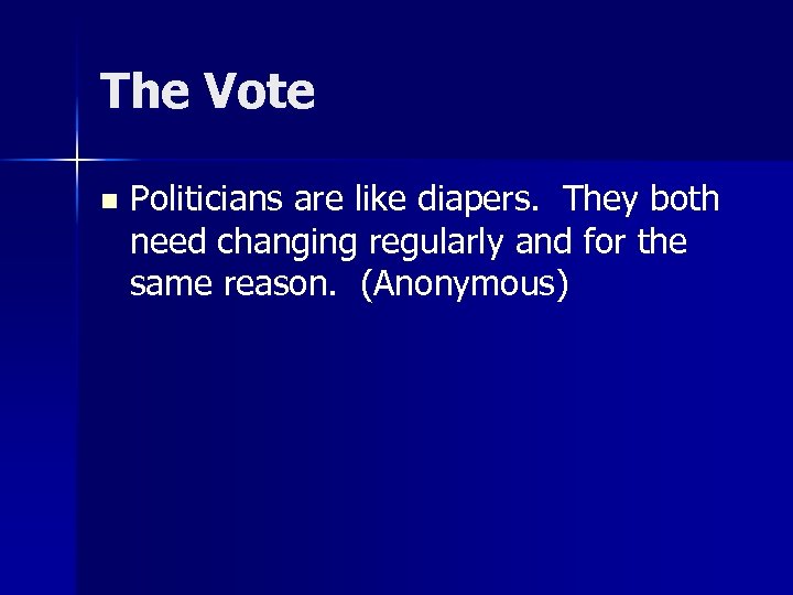 The Vote n Politicians are like diapers. They both need changing regularly and for