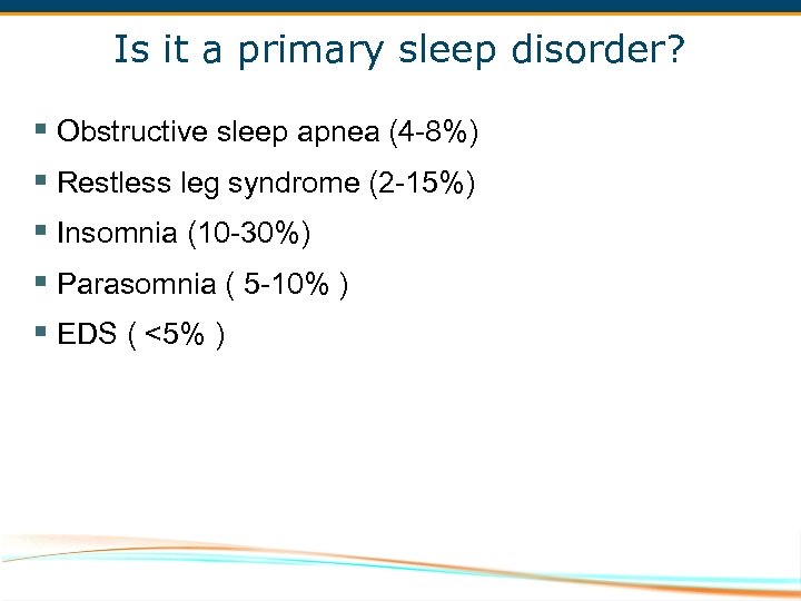 Is it a primary sleep disorder? § Obstructive sleep apnea (4 -8%) § Restless