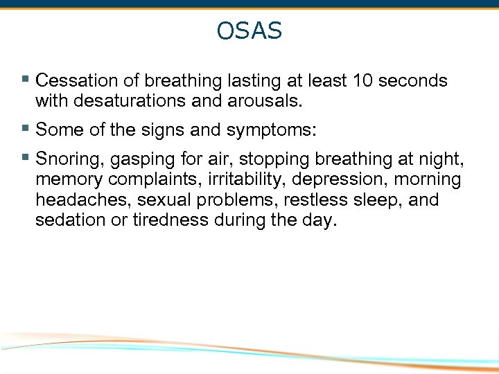 OSAS § Cessation of breathing lasting at least 10 seconds with desaturations and arousals.