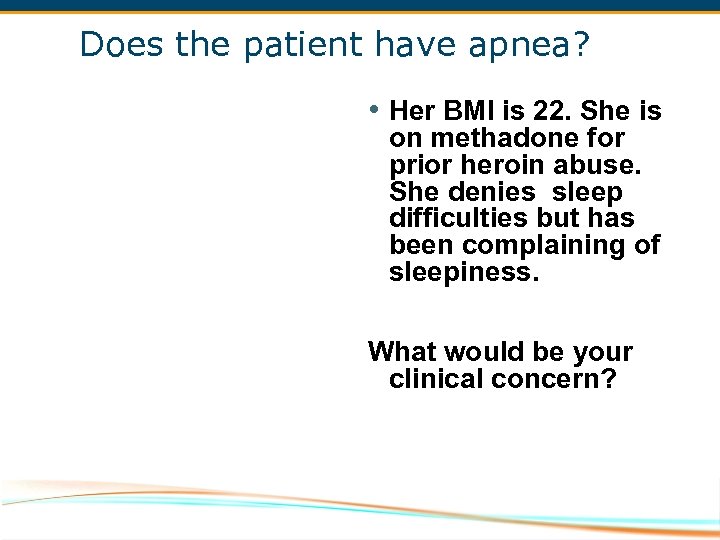 Does the patient have apnea? • Her BMI is 22. She is on methadone