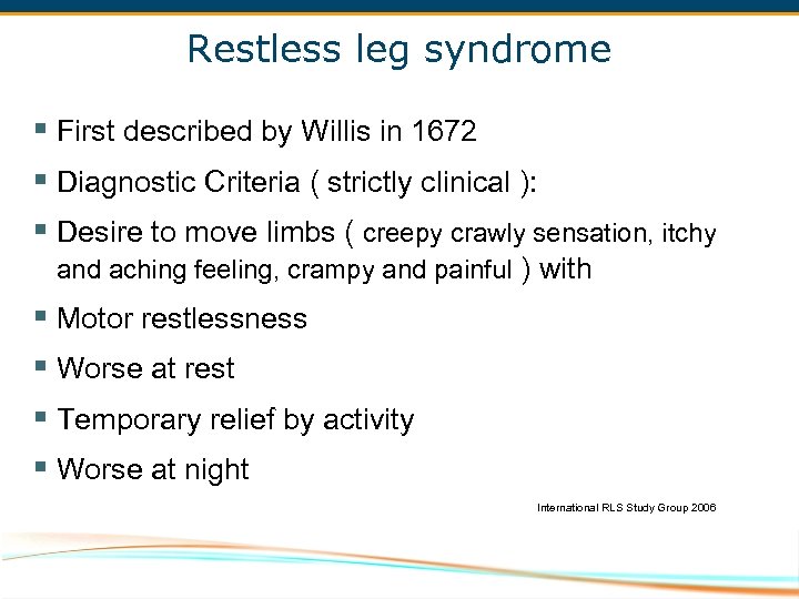 Restless leg syndrome § First described by Willis in 1672 § Diagnostic Criteria (
