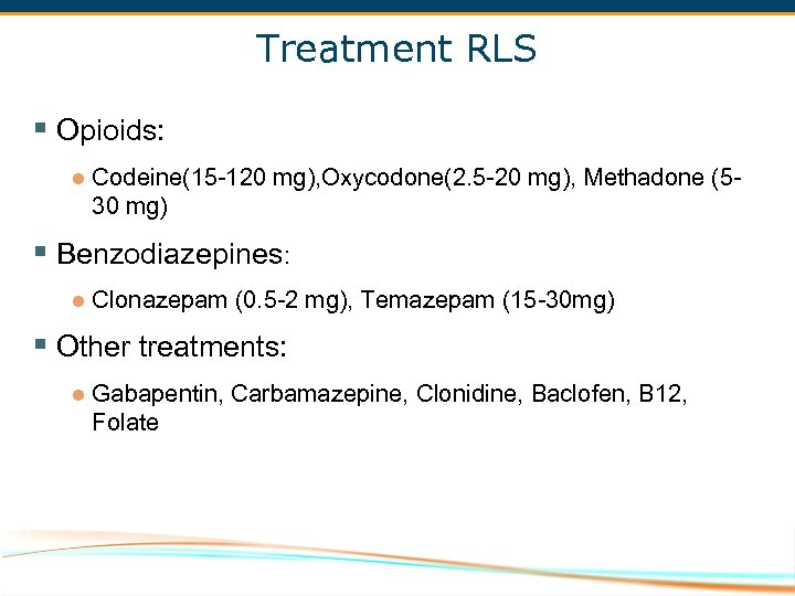 Treatment RLS § Opioids: l Codeine(15 -120 mg), Oxycodone(2. 5 -20 mg), Methadone (530