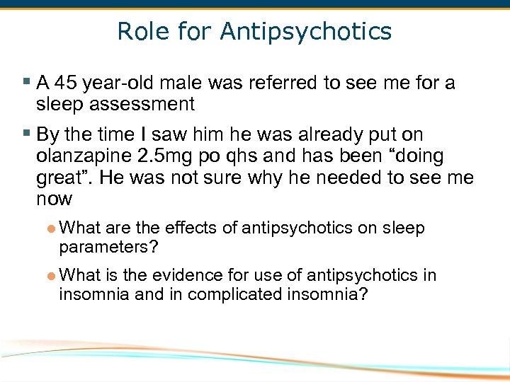 Role for Antipsychotics § A 45 year-old male was referred to see me for