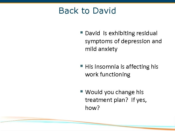 Back to David § David is exhibiting residual symptoms of depression and mild anxiety