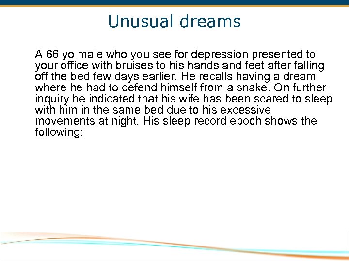 Unusual dreams A 66 yo male who you see for depression presented to your