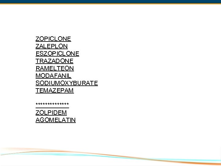 ZOPICLONE ZALEPLON ESZOPICLONE TRAZADONE RAMELTEON MODAFANIL SODIUMOXYBURATE TEMAZEPAM ******* ZOLPIDEM AGOMELATIN 