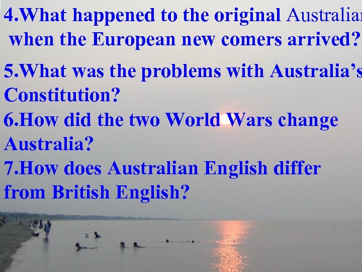 4. What happened to the original Australian when the European new comers arrived? 5.