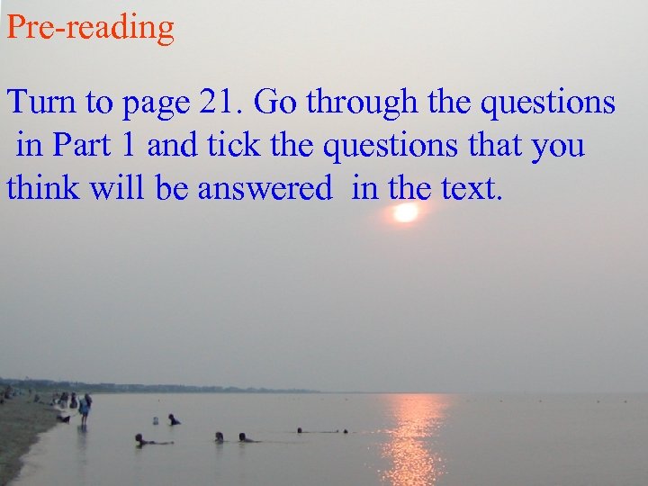 Pre-reading Turn to page 21. Go through the questions in Part 1 and tick