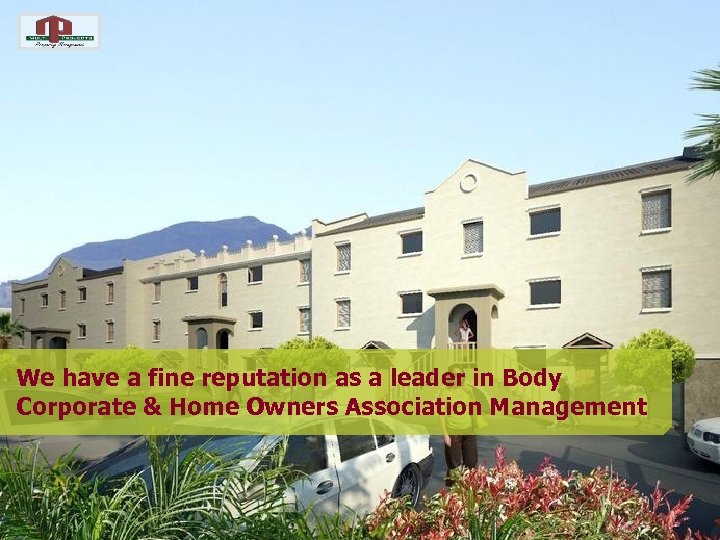 We have a fine reputation as a leader in Body Corporate & Home Owners
