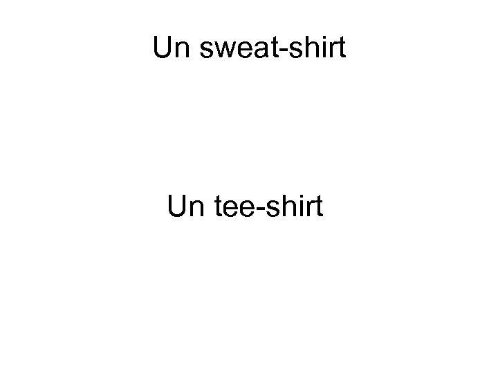 Un sweat-shirt Un tee-shirt 