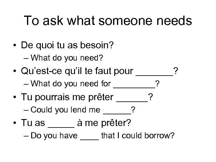 To ask what someone needs • De quoi tu as besoin? – What do