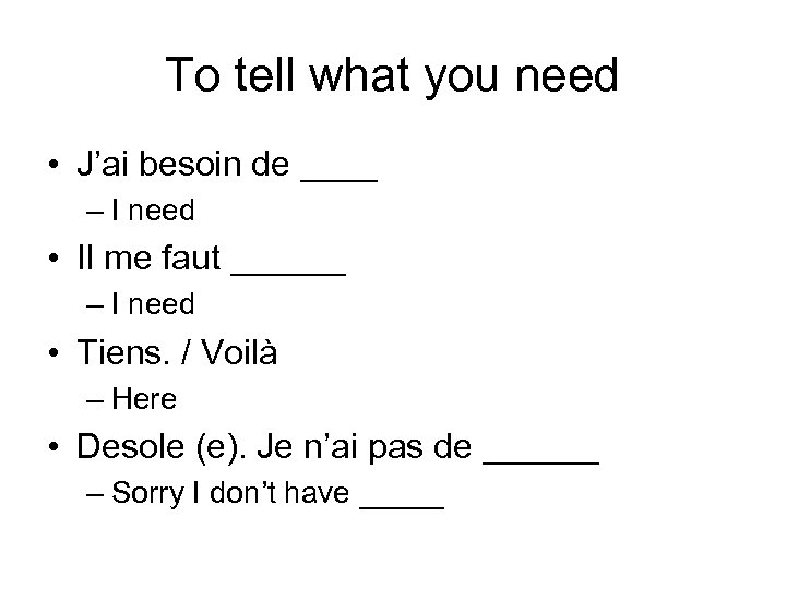 To tell what you need • J’ai besoin de ____ – I need •