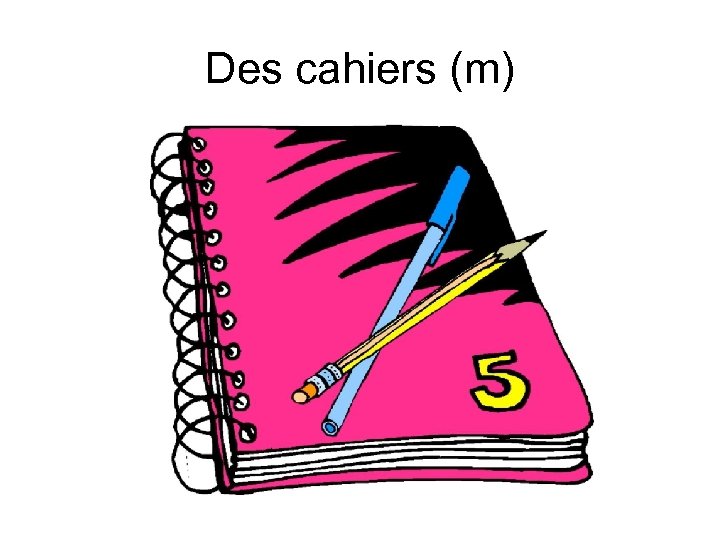 Des cahiers (m) 