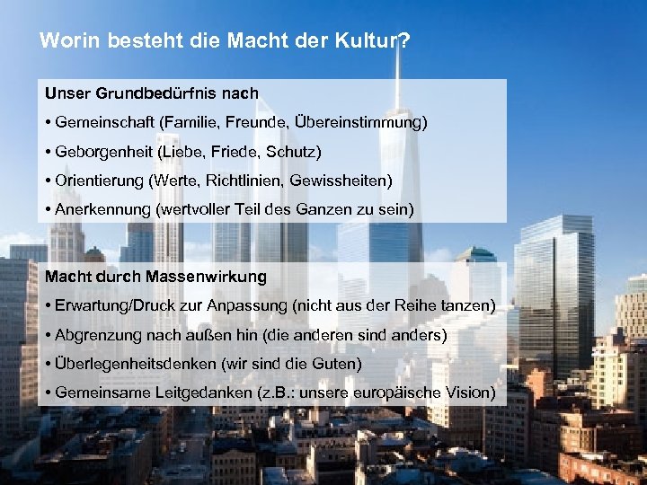 Worin besteht die Macht der Kultur? Unser Grundbedürfnis nach • Gemeinschaft (Familie, Freunde, Übereinstimmung)