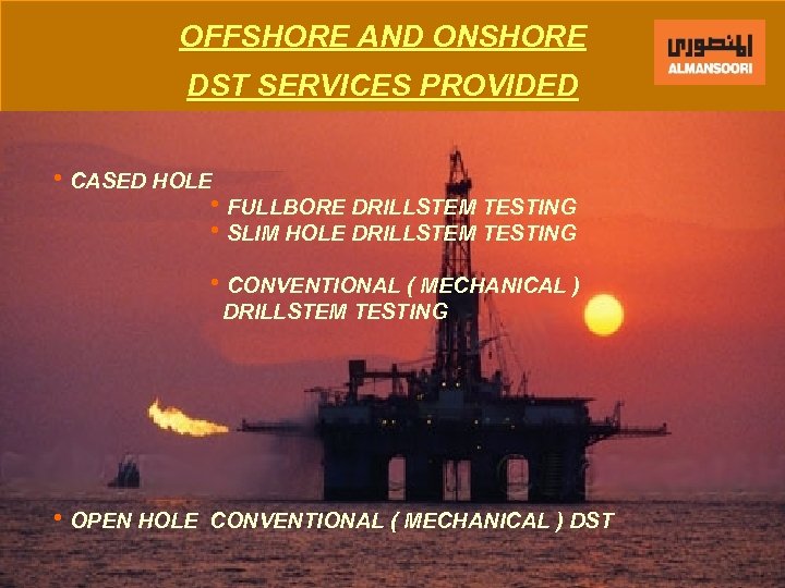 OFFSHORE AND ONSHORE DST SERVICES PROVIDED h. CASED HOLE h. FULLBORE DRILLSTEM TESTING h.