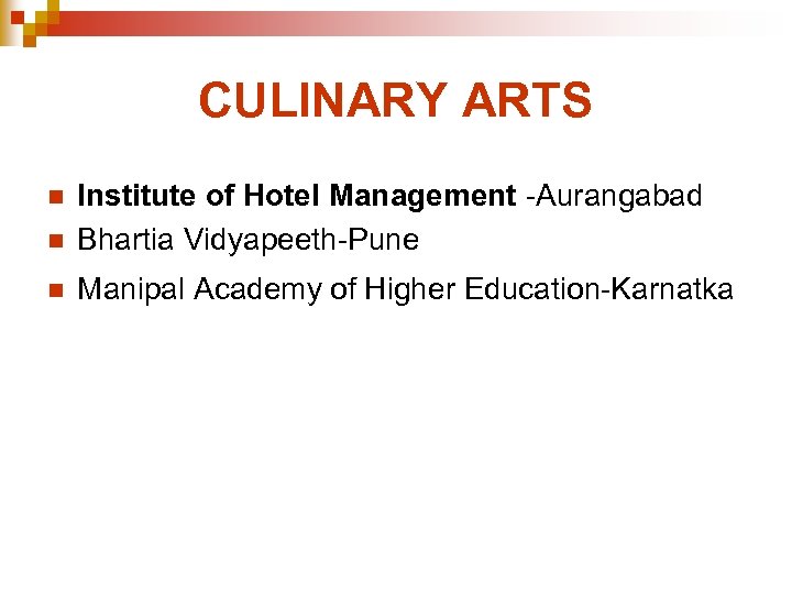 CULINARY ARTS n Institute of Hotel Management -Aurangabad Bhartia Vidyapeeth-Pune n Manipal Academy of
