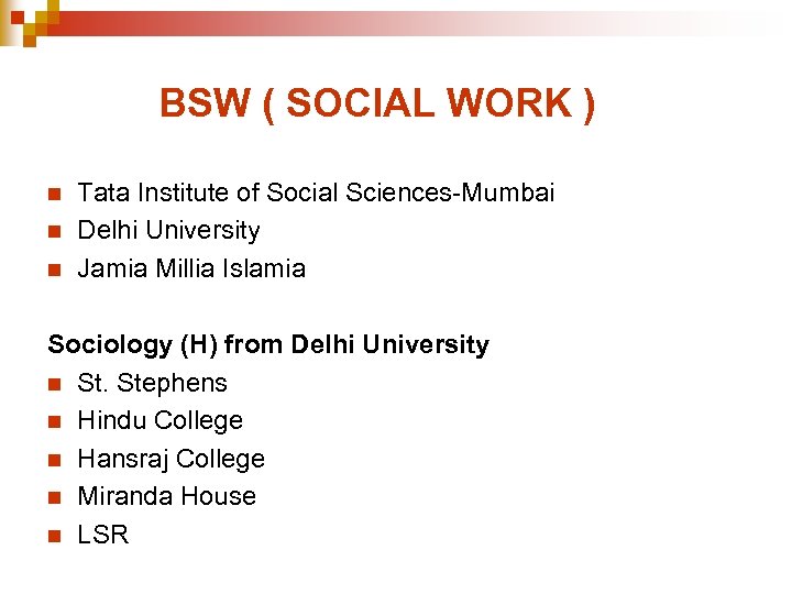 BSW ( SOCIAL WORK ) n n n Tata Institute of Social Sciences-Mumbai Delhi