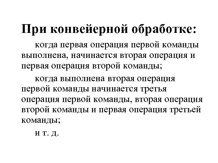 При конвейерной обработке: когда первая операция первой команды выполнена, начинается вторая операция и первая