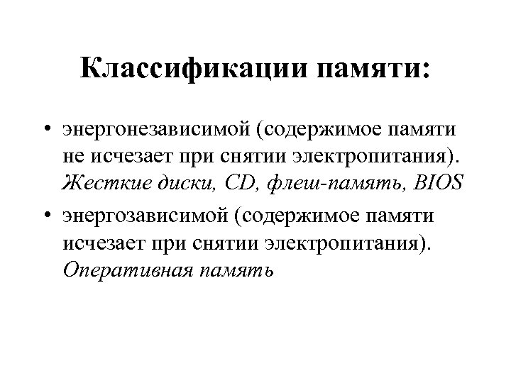 Классификации памяти: • энергонезависимой (содержимое памяти не исчезает при снятии электропитания). Жесткие диски, CD,