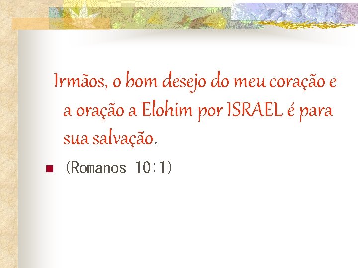 Irmãos, o bom desejo do meu coração e a oração a Elohim por ISRAEL