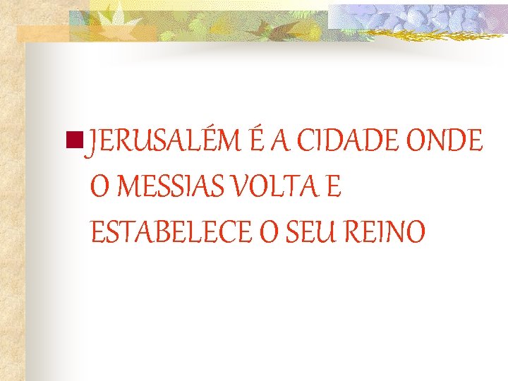 n JERUSALÉM É A CIDADE ONDE O MESSIAS VOLTA E ESTABELECE O SEU REINO