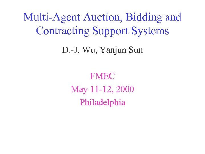 Multi-Agent Auction, Bidding and Contracting Support Systems D. -J. Wu, Yanjun Sun FMEC May