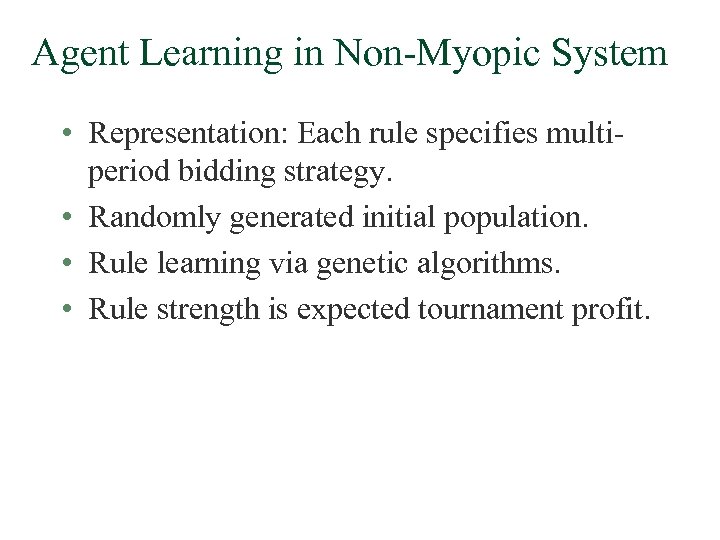 Agent Learning in Non-Myopic System • Representation: Each rule specifies multiperiod bidding strategy. •