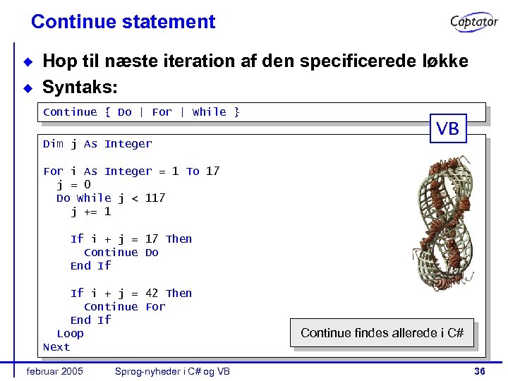 Continue statement Hop til næste iteration af den specificerede løkke Syntaks: Continue { Do