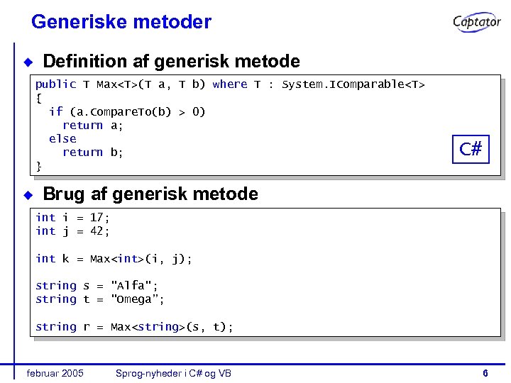 Generiske metoder Definition af generisk metode public T Max<T>(T a, T b) where T