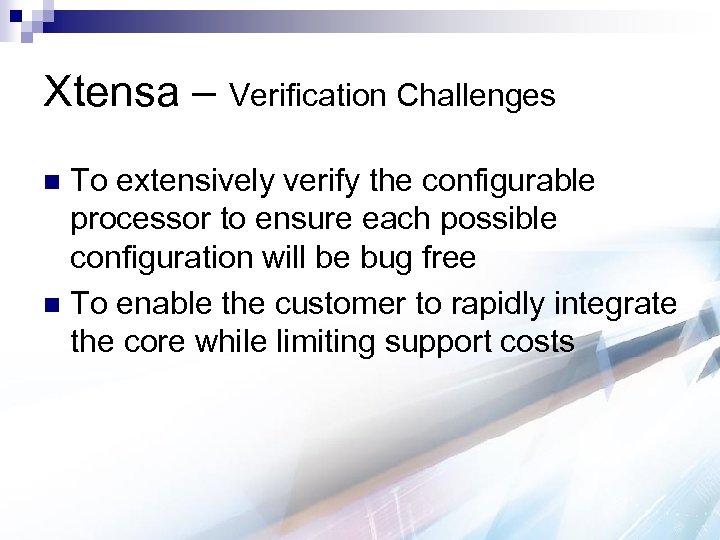 Xtensa – Verification Challenges To extensively verify the configurable processor to ensure each possible