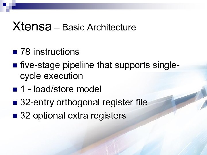 Xtensa – Basic Architecture 78 instructions n five-stage pipeline that supports singlecycle execution n