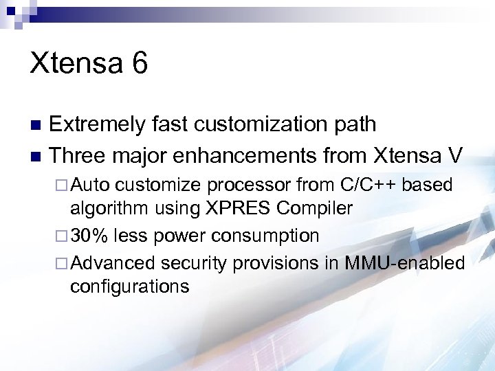 Xtensa 6 Extremely fast customization path n Three major enhancements from Xtensa V n