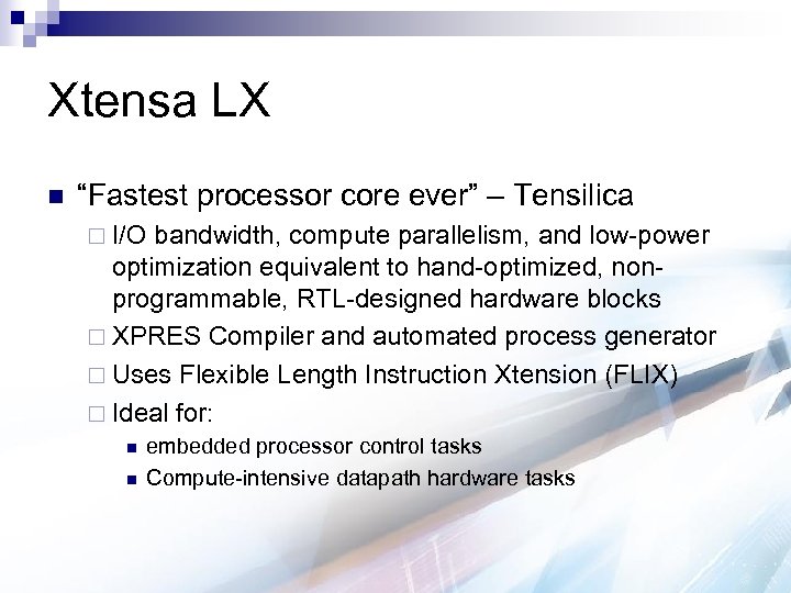 Xtensa LX n “Fastest processor core ever” – Tensilica ¨ I/O bandwidth, compute parallelism,