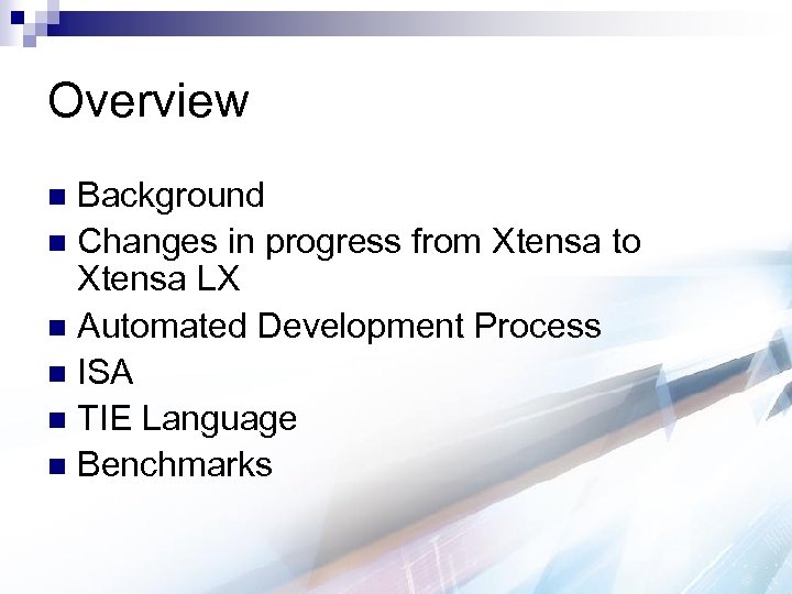 Overview Background n Changes in progress from Xtensa to Xtensa LX n Automated Development