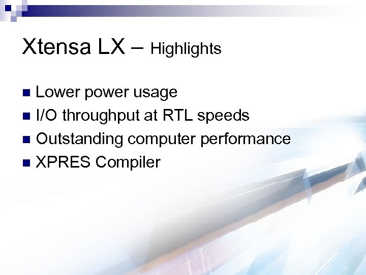 Xtensa LX – Highlights Lower power usage n I/O throughput at RTL speeds n