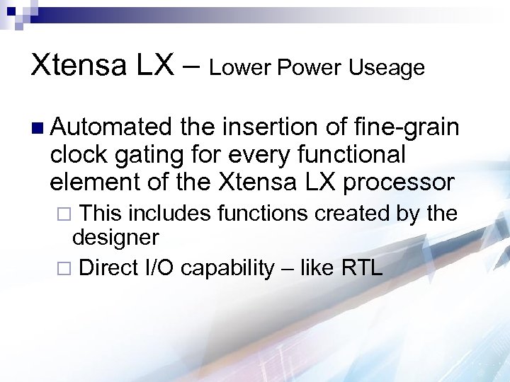 Xtensa LX – Lower Power Useage n Automated the insertion of fine-grain clock gating