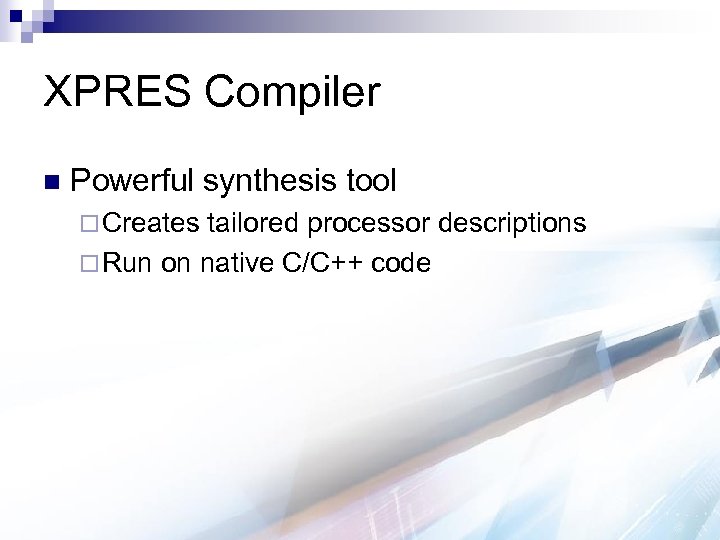 XPRES Compiler n Powerful synthesis tool ¨ Creates tailored processor descriptions ¨ Run on