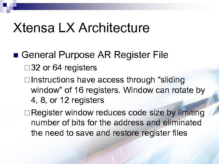 Xtensa LX Architecture n General Purpose AR Register File ¨ 32 or 64 registers