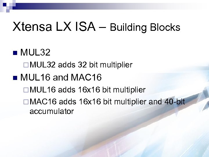 Xtensa LX ISA – Building Blocks n MUL 32 ¨ MUL 32 n adds