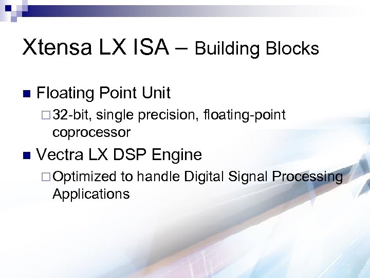 Xtensa LX ISA – Building Blocks n Floating Point Unit ¨ 32 -bit, single