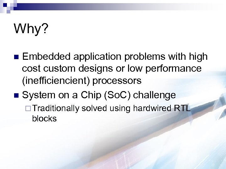 Why? Embedded application problems with high cost custom designs or low performance (inefficient) processors
