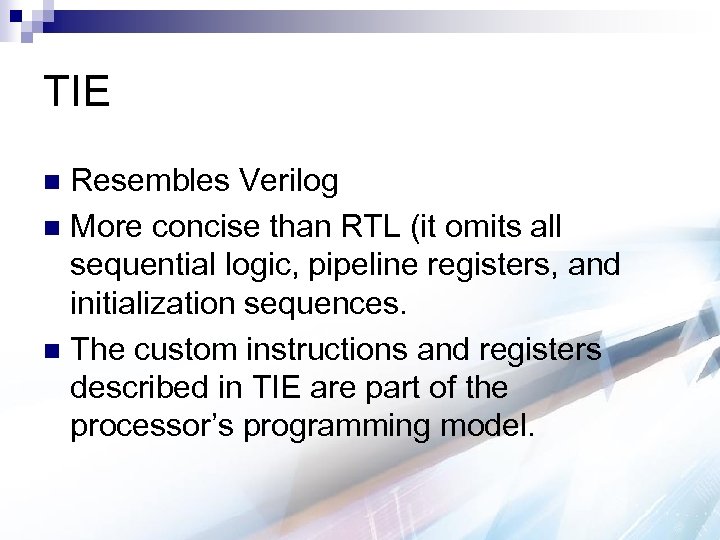 TIE Resembles Verilog n More concise than RTL (it omits all sequential logic, pipeline
