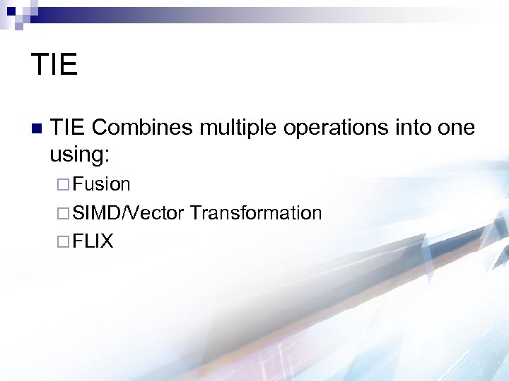 TIE n TIE Combines multiple operations into one using: ¨ Fusion ¨ SIMD/Vector ¨